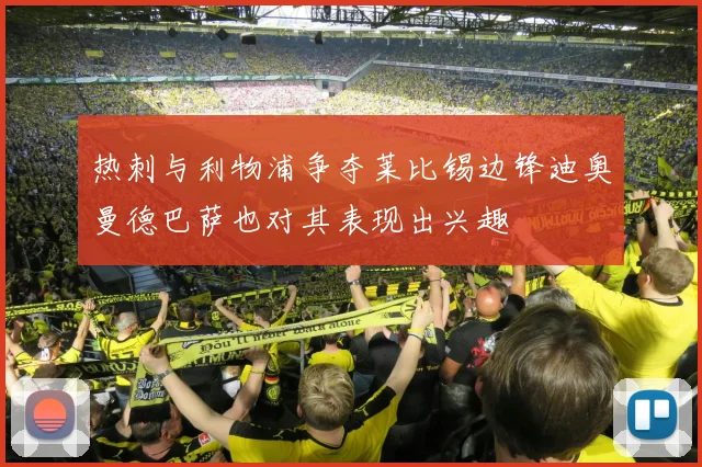 热刺与利物浦争夺莱比锡边锋迪奥曼德巴萨也对其表现出兴趣